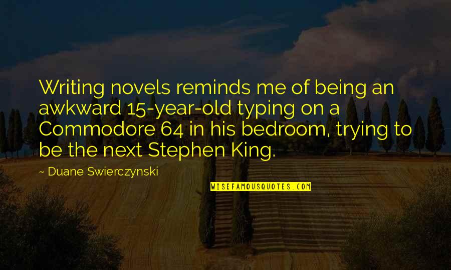 64 Year Old Quotes By Duane Swierczynski: Writing novels reminds me of being an awkward