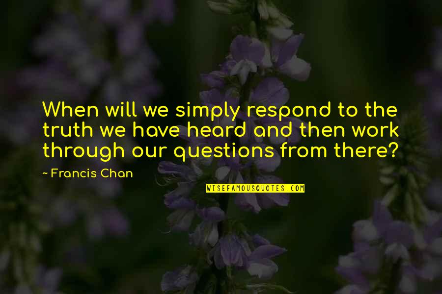 64 Year Old Quotes By Francis Chan: When will we simply respond to the truth