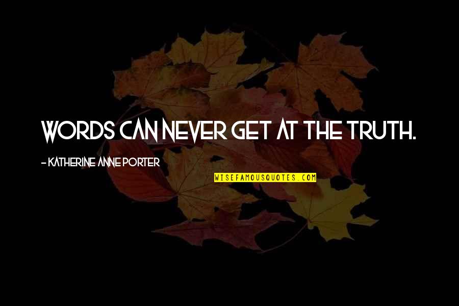 642weather Quotes By Katherine Anne Porter: Words can never get at the truth.