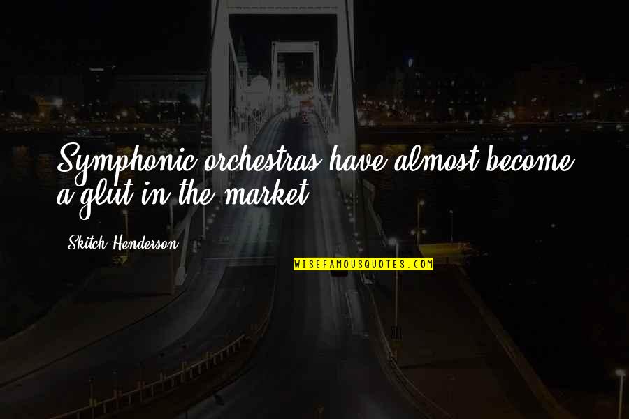 642weather Quotes By Skitch Henderson: Symphonic orchestras have almost become a glut in