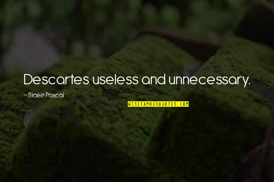 6455 Quotes By Blaise Pascal: Descartes useless and unnecessary. 6455 Quotes By Blaise Pascal: Descartes useless and unnecessary.