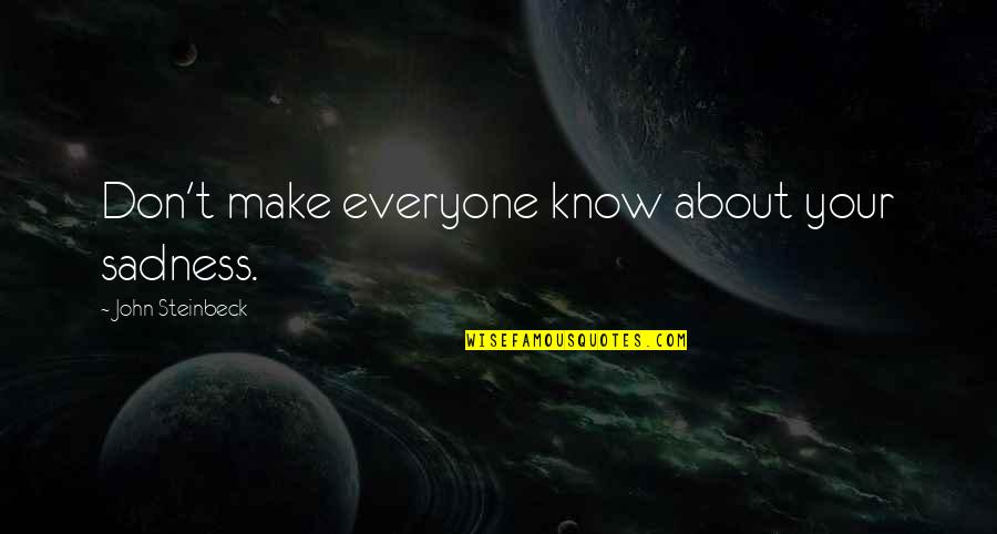 6455 Quotes By John Steinbeck: Don't make everyone know about your sadness. 6455 Quotes By John Steinbeck: Don't make everyone know about your sadness.