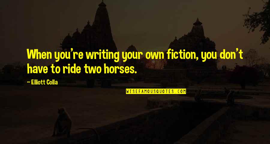 64742 47 8 Quotes By Elliott Colla: When you're writing your own fiction, you don't