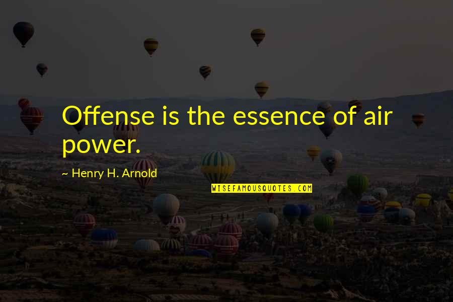 6500 Quotes By Henry H. Arnold: Offense is the essence of air power.