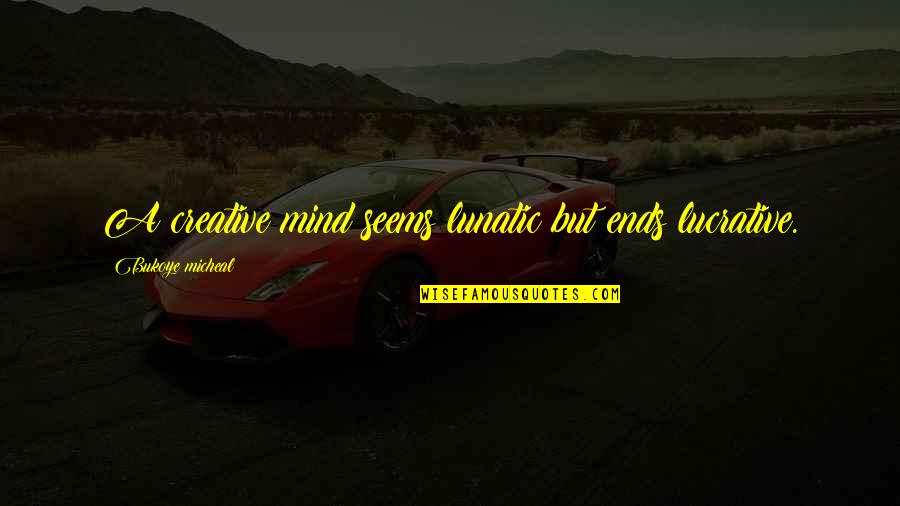651 Carpet Quotes By Bukoye Micheal: A creative mind seems lunatic but ends lucrative.
