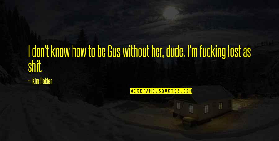 651 Carpet Quotes By Kim Holden: I don't know how to be Gus without