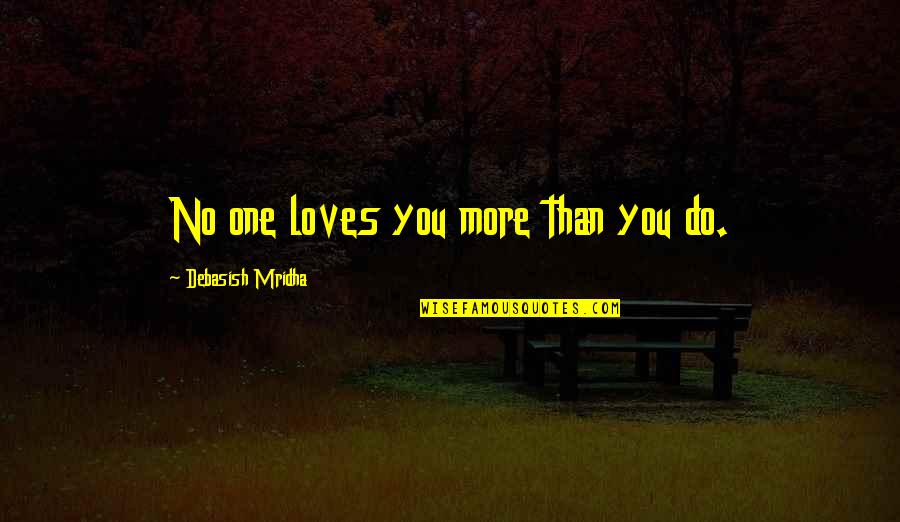 653 Area Quotes By Debasish Mridha: No one loves you more than you do.