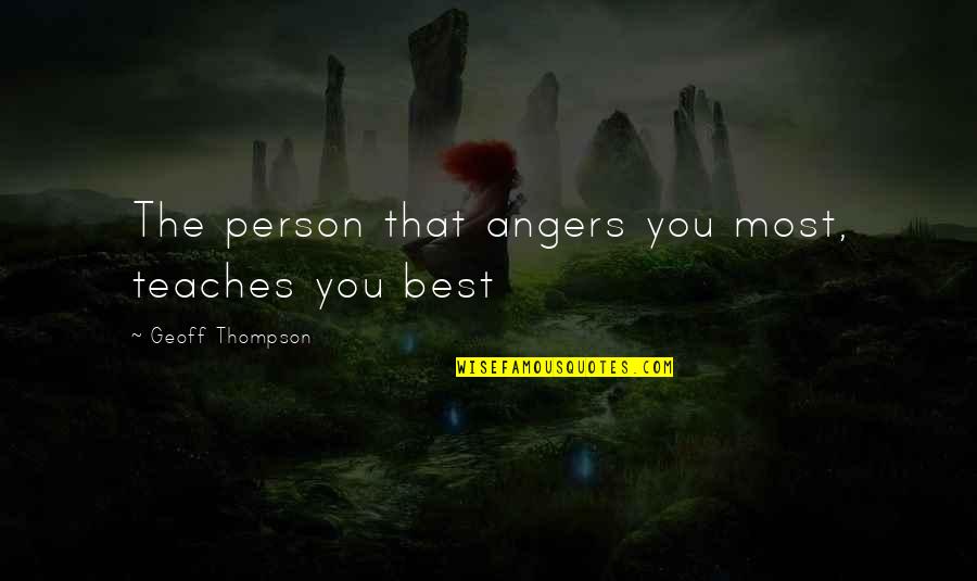 65535 Quotes By Geoff Thompson: The person that angers you most, teaches you 65535 Quotes By Geoff Thompson: The person that angers you most, teaches you
