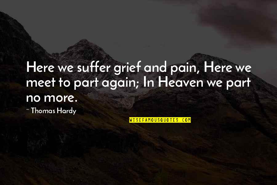 65714 Quotes By Thomas Hardy: Here we suffer grief and pain, Here we