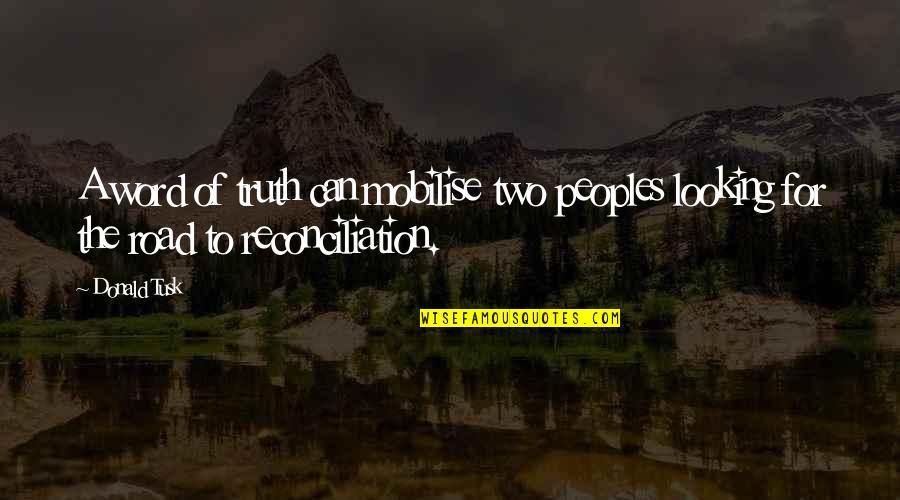 65721 Quotes By Donald Tusk: A word of truth can mobilise two peoples
