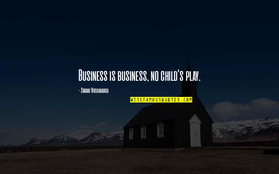 6577 W Quotes By Swami Vivekananda: Business is business, no child's play.