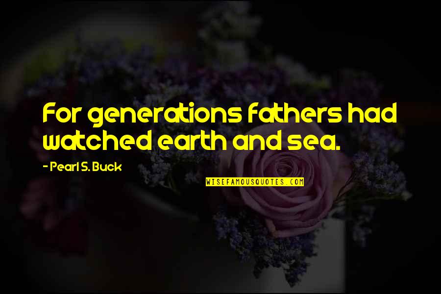6578 New Cases Quotes By Pearl S. Buck: For generations fathers had watched earth and sea.