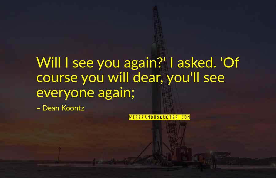 65789 Quotes By Dean Koontz: Will I see you again?' I asked. 'Of