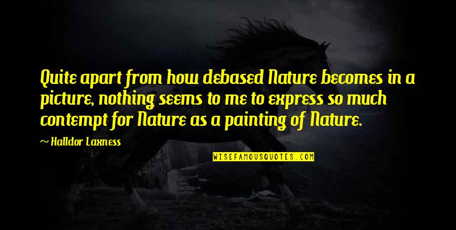65789 Quotes By Halldor Laxness: Quite apart from how debased Nature becomes in
