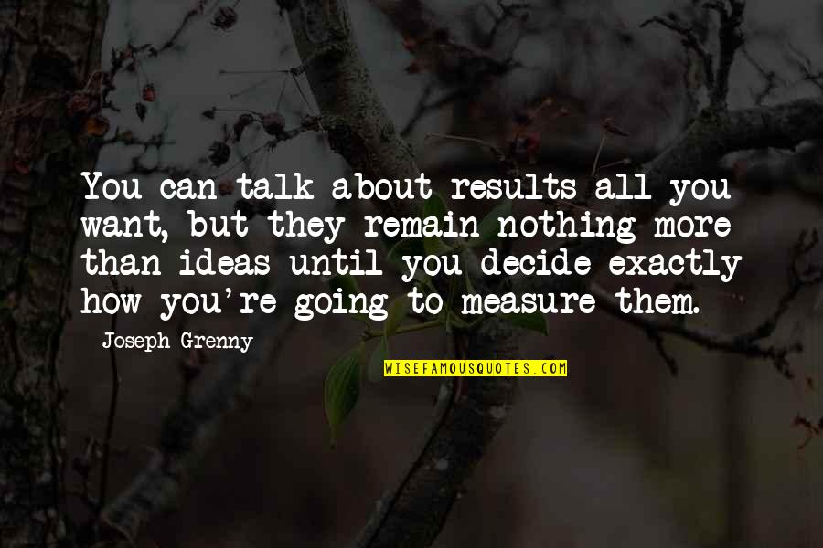 65802 Quotes By Joseph Grenny: You can talk about results all you want,