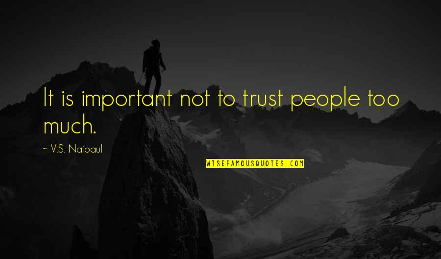 65803 Quotes By V.S. Naipaul: It is important not to trust people too