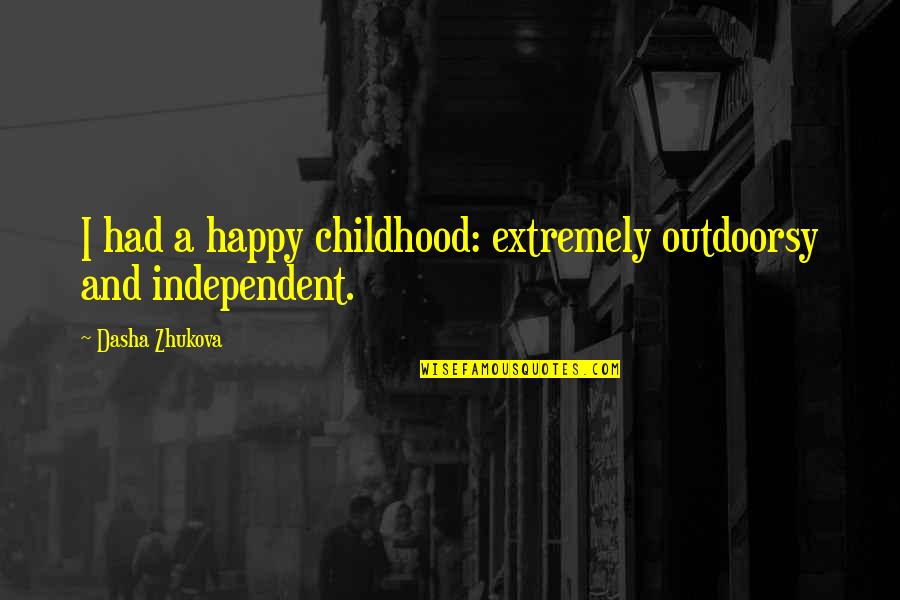 659 Area Quotes By Dasha Zhukova: I had a happy childhood: extremely outdoorsy and 659 Area Quotes By Dasha Zhukova: I had a happy childhood: extremely outdoorsy and