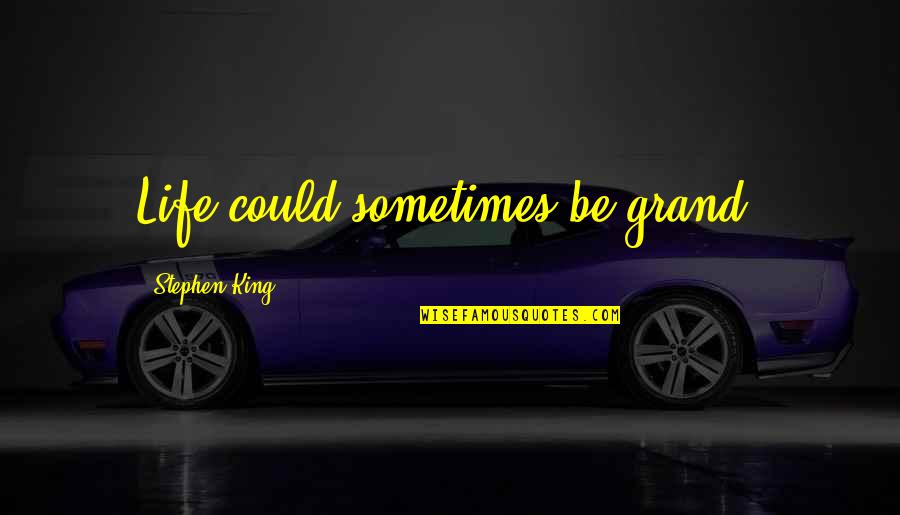 659 Area Quotes By Stephen King: Life could sometimes be grand. 659 Area Quotes By Stephen King: Life could sometimes be grand.