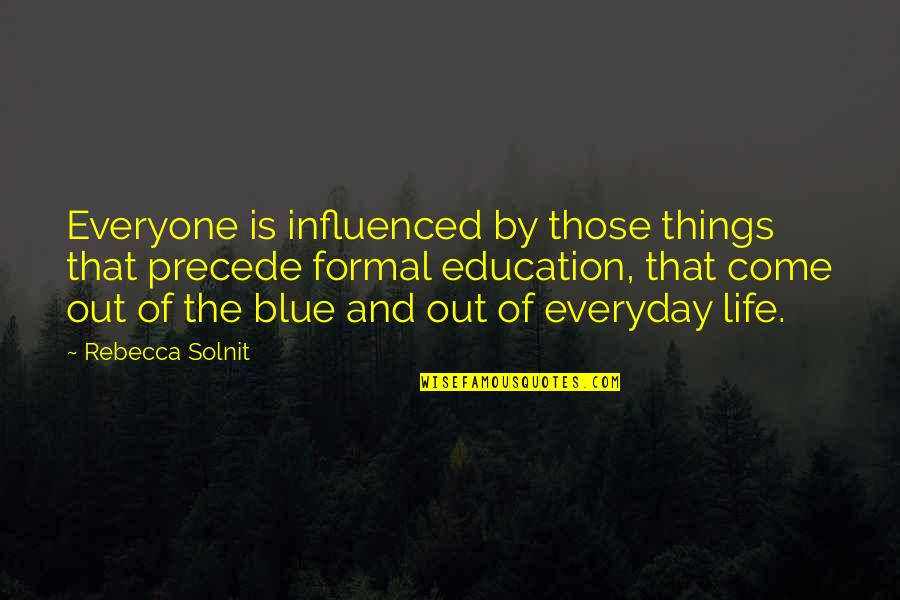 659 Quotes By Rebecca Solnit: Everyone is influenced by those things that precede