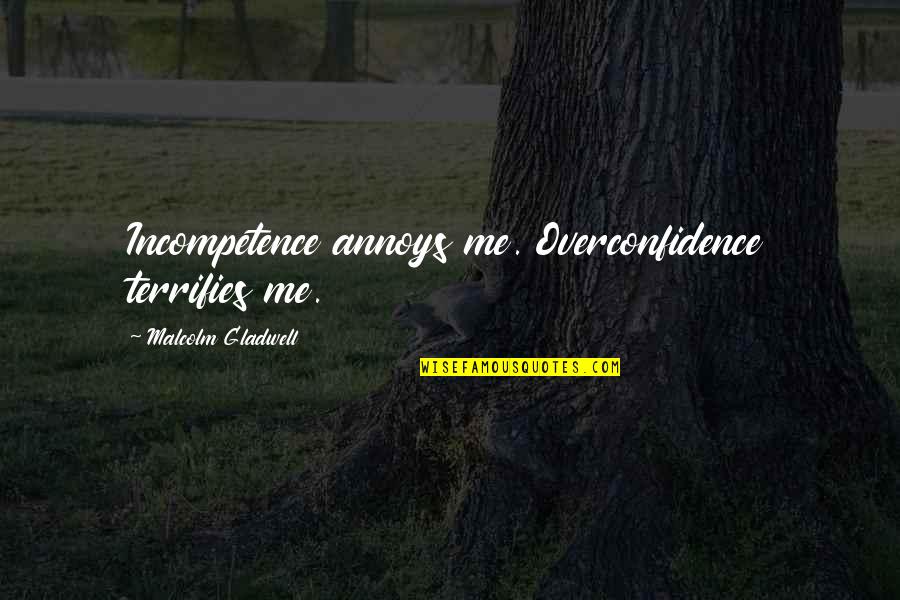 65989 97d Quotes By Malcolm Gladwell: Incompetence annoys me. Overconfidence terrifies me. 65989 97d Quotes By Malcolm Gladwell: Incompetence annoys me. Overconfidence terrifies me.