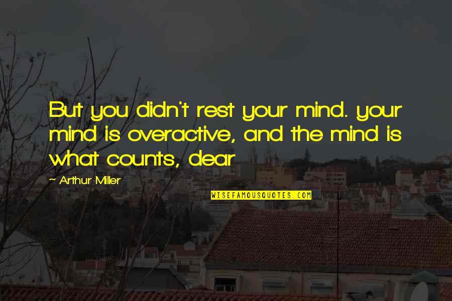 661 Area Quotes By Arthur Miller: But you didn't rest your mind. your mind