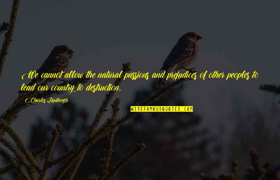 666 Funny Quotes By Charles Lindbergh: We cannot allow the natural passions and prejudices 666 Funny Quotes By Charles Lindbergh: We cannot allow the natural passions and prejudices