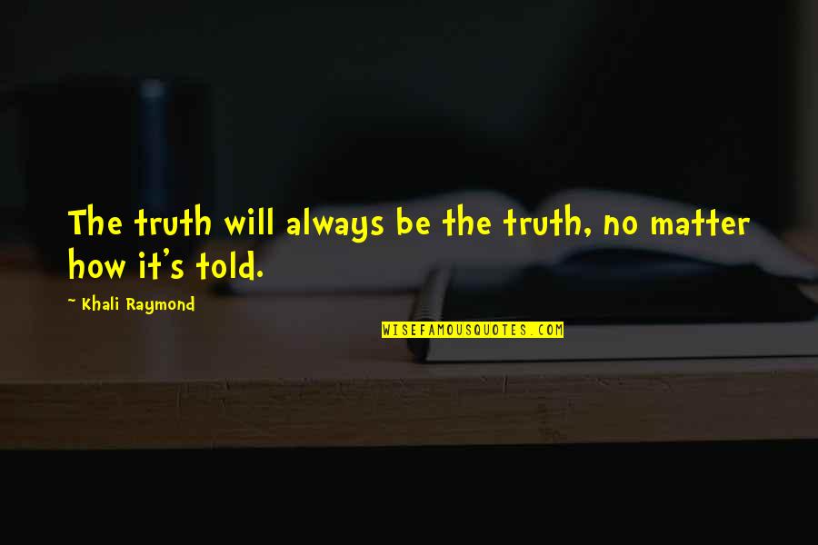 666 Funny Quotes By Khali Raymond: The truth will always be the truth, no