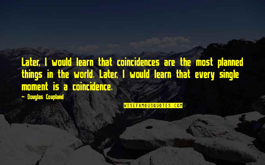 66th Birthday Quotes By Douglas Coupland: Later, I would learn that coincidences are the