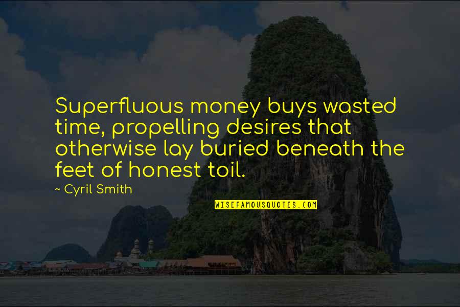 66th Quotes By Cyril Smith: Superfluous money buys wasted time, propelling desires that