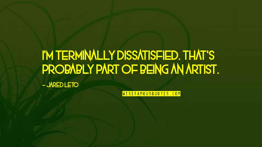 67 Inspirational Quotes By Jared Leto: I'm terminally dissatisfied. That's probably part of being