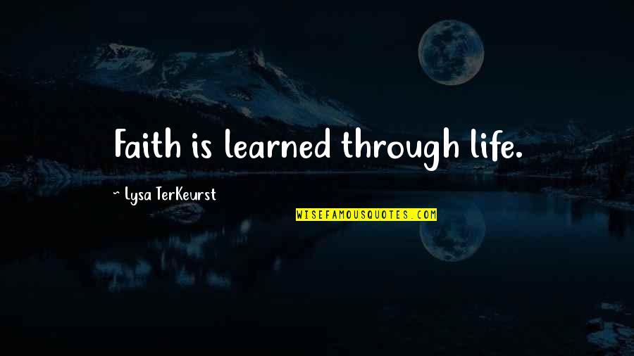 67 Minutes Quotes By Lysa TerKeurst: Faith is learned through life.