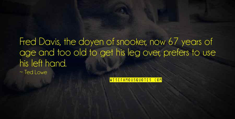 67 Years Old Quotes By Ted Lowe: Fred Davis, the doyen of snooker, now 67 67 Years Old Quotes By Ted Lowe: Fred Davis, the doyen of snooker, now 67