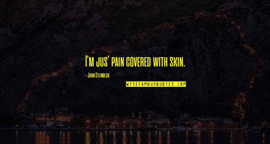 67401 Quotes By John Steinbeck: I'm jus' pain covered with skin.