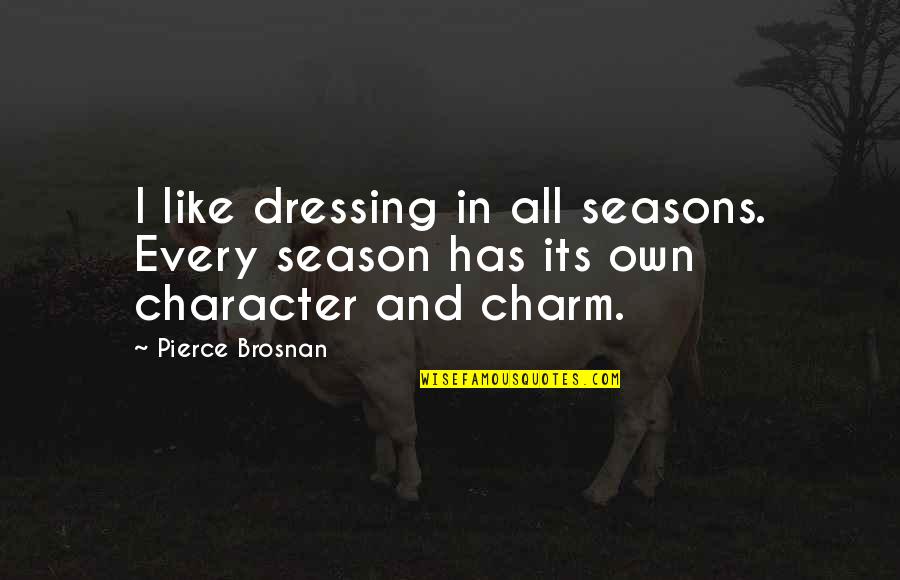 67401 Quotes By Pierce Brosnan: I like dressing in all seasons. Every season