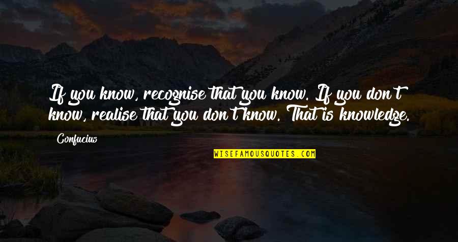 675 Series Quotes By Confucius: If you know, recognise that you know. If 675 Series Quotes By Confucius: If you know, recognise that you know. If