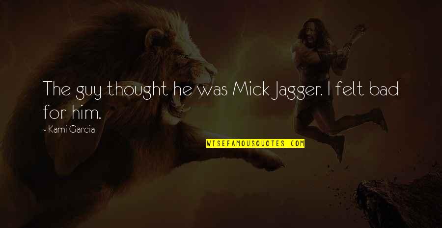675 Series Quotes By Kami Garcia: The guy thought he was Mick Jagger. I 675 Series Quotes By Kami Garcia: The guy thought he was Mick Jagger. I