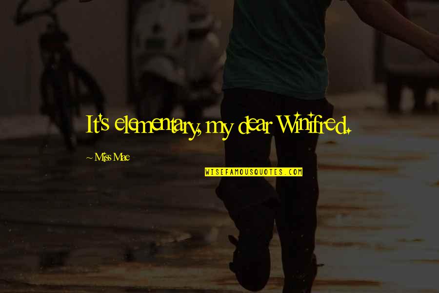 675 Series Quotes By Miss Mae: It's elementary, my dear Winifred. 675 Series Quotes By Miss Mae: It's elementary, my dear Winifred.