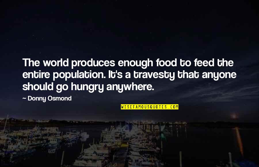 675lt Quotes By Donny Osmond: The world produces enough food to feed the 675lt Quotes By Donny Osmond: The world produces enough food to feed the