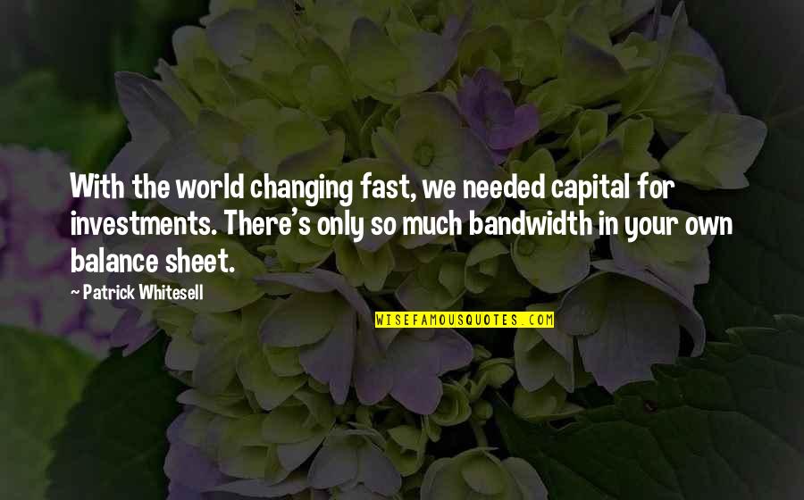 675lt Quotes By Patrick Whitesell: With the world changing fast, we needed capital 675lt Quotes By Patrick Whitesell: With the world changing fast, we needed capital