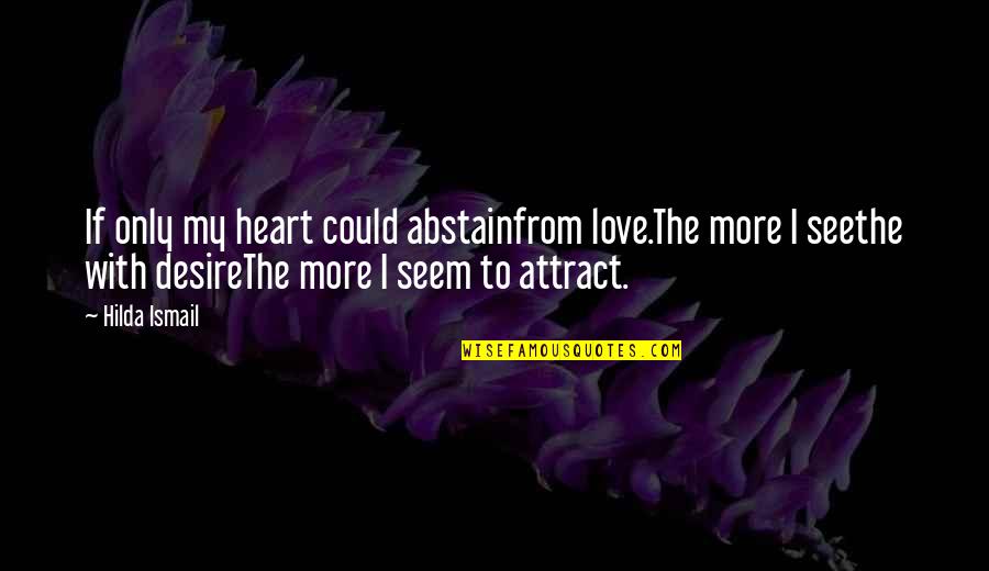 677 Area Quotes By Hilda Ismail: If only my heart could abstainfrom love.The more 677 Area Quotes By Hilda Ismail: If only my heart could abstainfrom love.The more