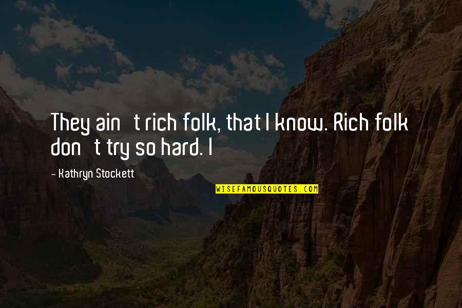 677 Area Quotes By Kathryn Stockett: They ain't rich folk, that I know. Rich 677 Area Quotes By Kathryn Stockett: They ain't rich folk, that I know. Rich