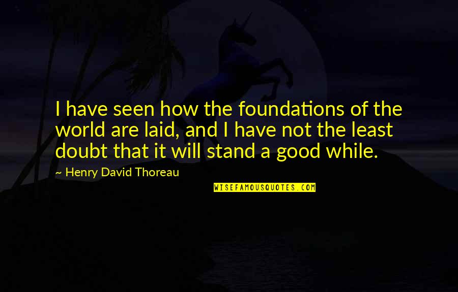 68 Birthday Quotes By Henry David Thoreau: I have seen how the foundations of the