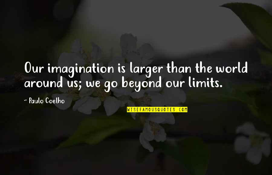 681 Credit Quotes By Paulo Coelho: Our imagination is larger than the world around
