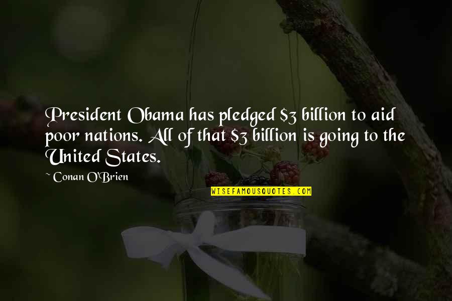 68154 Quotes By Conan O'Brien: President Obama has pledged $3 billion to aid