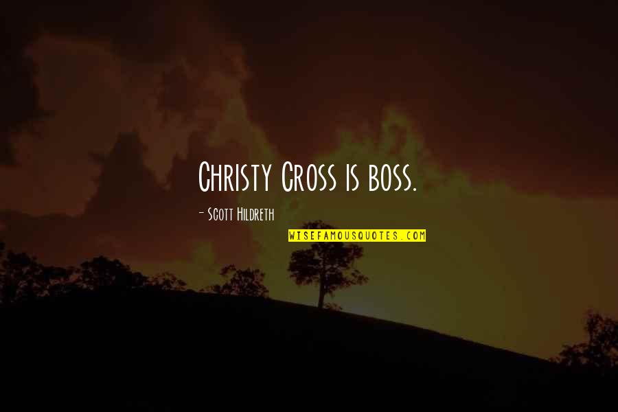 68154 Quotes By Scott Hildreth: Christy Cross is boss.