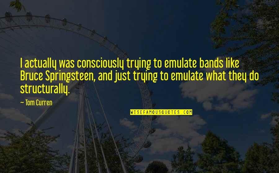 68154 Quotes By Tom Curren: I actually was consciously trying to emulate bands