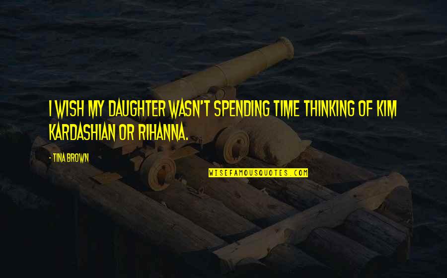 682 Scp Quotes By Tina Brown: I wish my daughter wasn't spending time thinking
