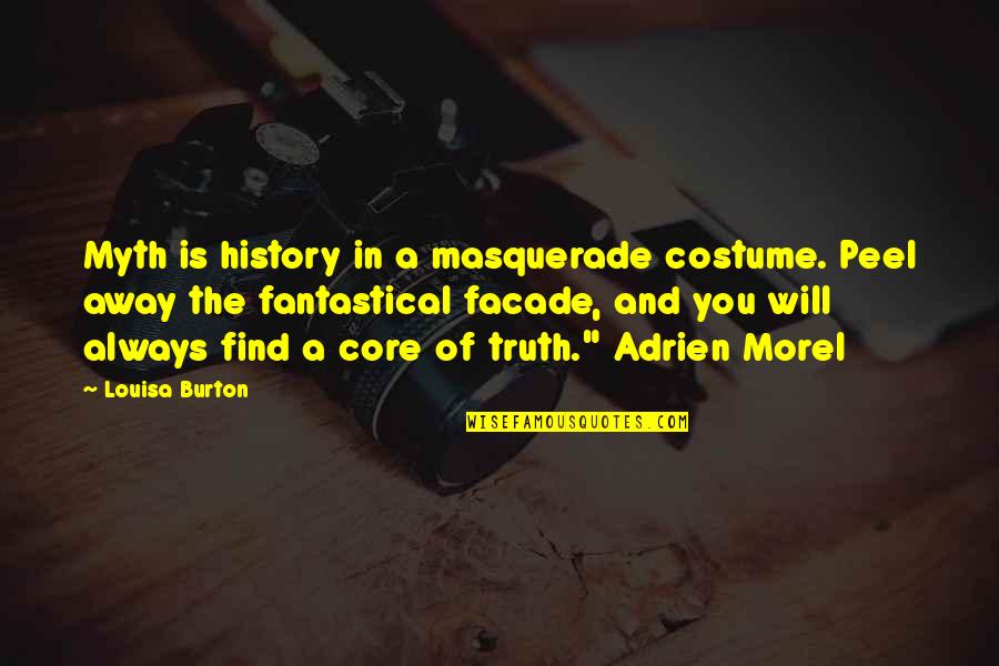 6823 Quotes By Louisa Burton: Myth is history in a masquerade costume. Peel 6823 Quotes By Louisa Burton: Myth is history in a masquerade costume. Peel