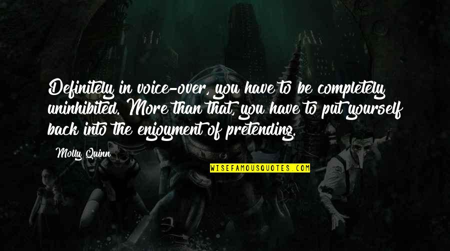 6823 Quotes By Molly Quinn: Definitely in voice-over, you have to be completely 6823 Quotes By Molly Quinn: Definitely in voice-over, you have to be completely