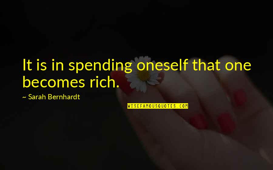 6828311957 Quotes By Sarah Bernhardt: It is in spending oneself that one becomes